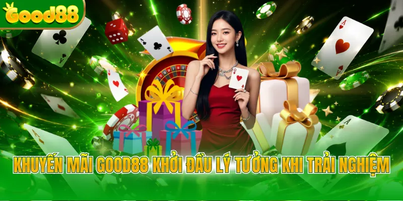 Khuyến mãi Good88 khởi đầu lý tưởng khi trải nghiệm