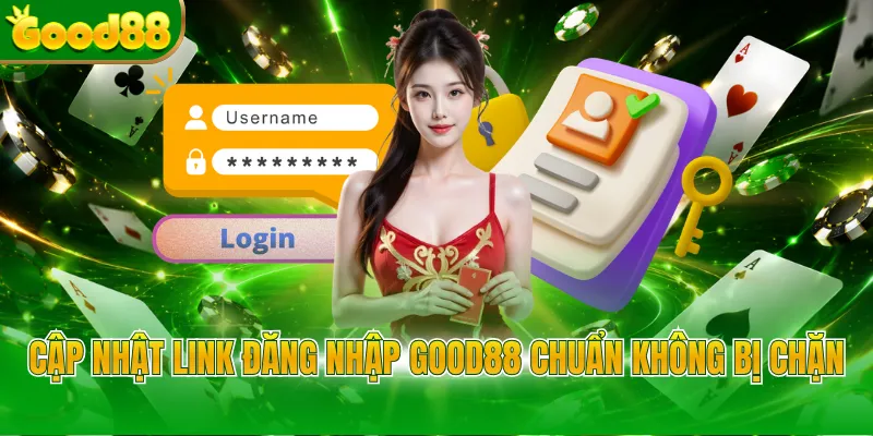 Cập nhật link đăng nhập GOOD88 chuẩn không bị chặn