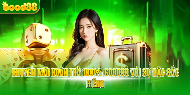 Khuyến mãi hoàn trả 100% Good88 với sự đặc sắc riêng
