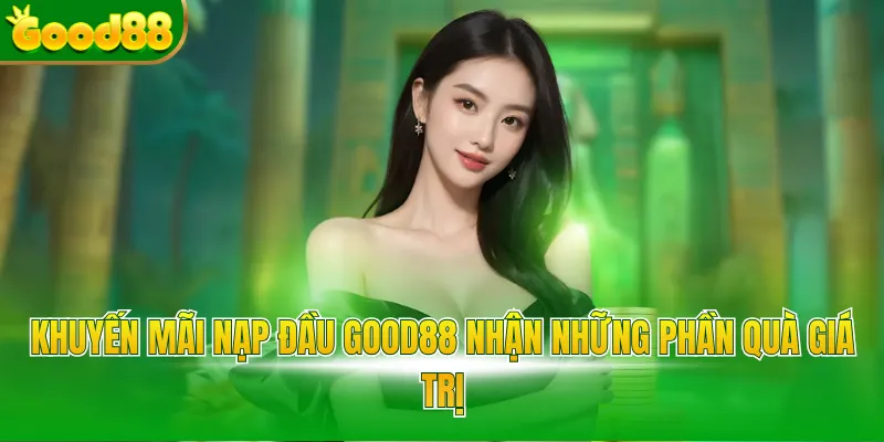 Khuyến mãi nạp đầu Good88 nhận những phần quà giá trị
