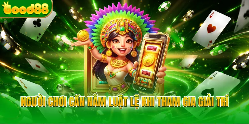 Người chơi cần nắm luật lệ khi tham gia giải trí