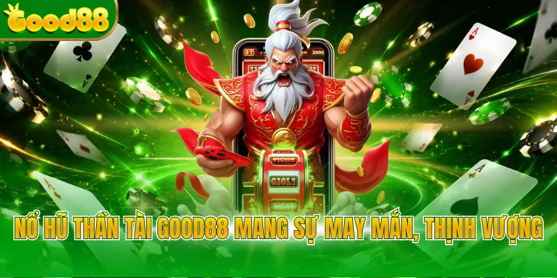 Nổ hũ thần tài Good88 mang sự may mắn, thịnh vượng